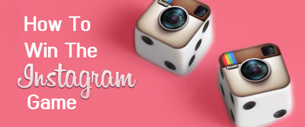 How To Win the Instagram Game
