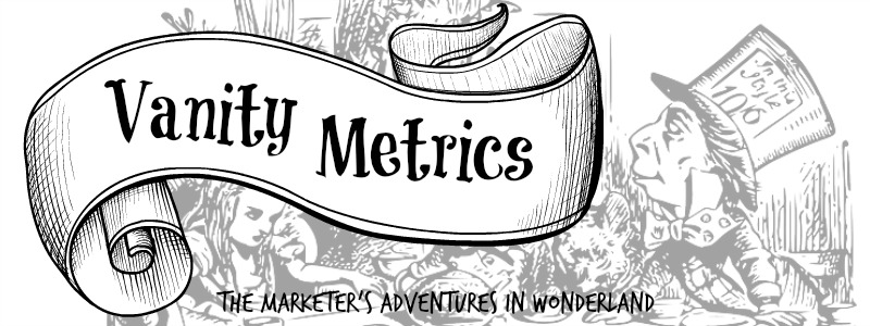 Vanity Metrics: Marketers in Wonderland